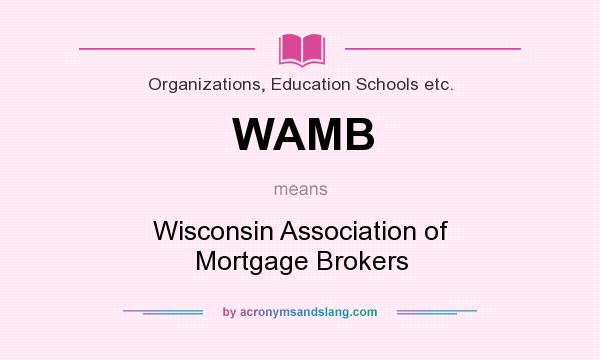 What does WAMB mean? It stands for Wisconsin Association of Mortgage Brokers