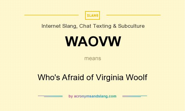 What does WAOVW mean? It stands for Who`s Afraid of Virginia Woolf