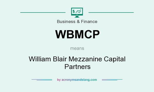 What does WBMCP mean? It stands for William Blair Mezzanine Capital Partners