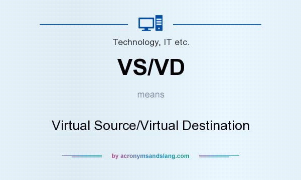 What does VS/VD mean? It stands for Virtual Source/Virtual Destination