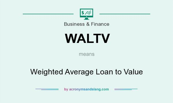 What does WALTV mean? It stands for Weighted Average Loan to Value