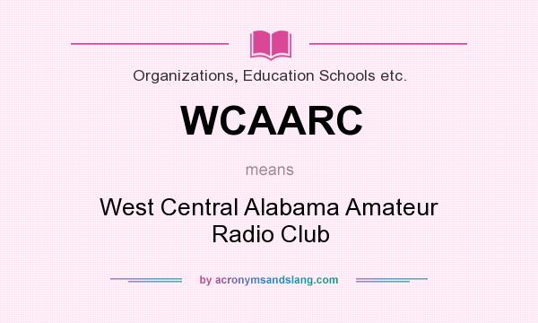 What does WCAARC mean? It stands for West Central Alabama Amateur Radio Club