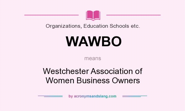 What does WAWBO mean? It stands for Westchester Association of Women Business Owners