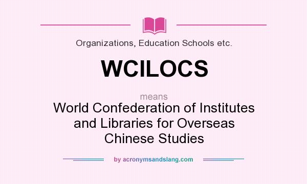 What does WCILOCS mean? It stands for World Confederation of Institutes and Libraries for Overseas Chinese Studies