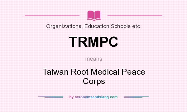 What does TRMPC mean? It stands for Taiwan Root Medical Peace Corps