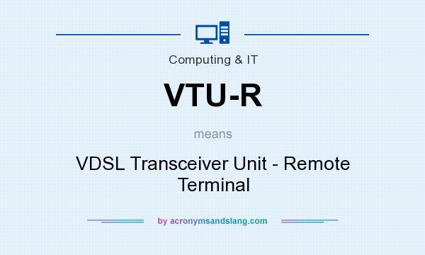 What does VTU-R mean? It stands for VDSL Transceiver Unit - Remote Terminal