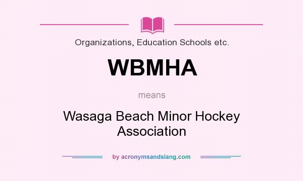 What does WBMHA mean? It stands for Wasaga Beach Minor Hockey Association