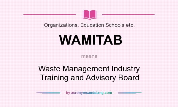 What does WAMITAB mean? It stands for Waste Management Industry Training and Advisory Board