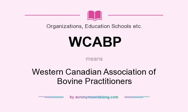 What does WCABP mean? It stands for Western Canadian Association of Bovine Practitioners