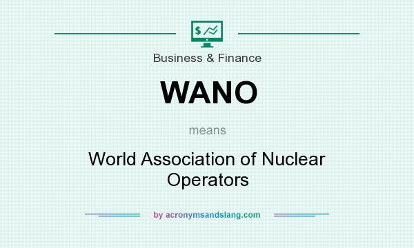 What does WANO mean? It stands for World Association of Nuclear Operators
