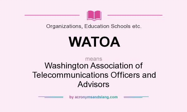 What does WATOA mean? It stands for Washington Association of Telecommunications Officers and Advisors