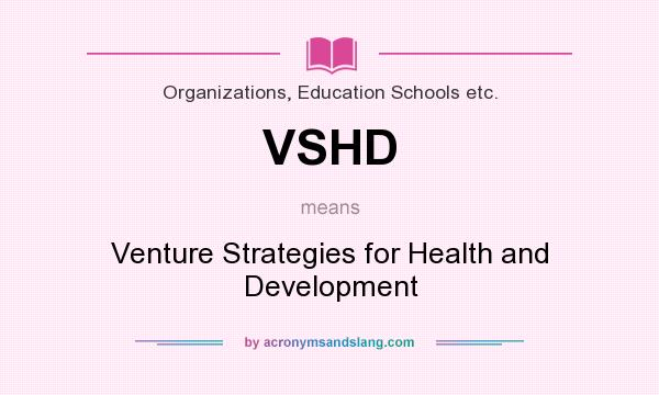 What does VSHD mean? It stands for Venture Strategies for Health and Development