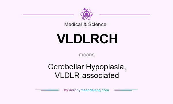 What does VLDLRCH mean? It stands for Cerebellar Hypoplasia, VLDLR-associated