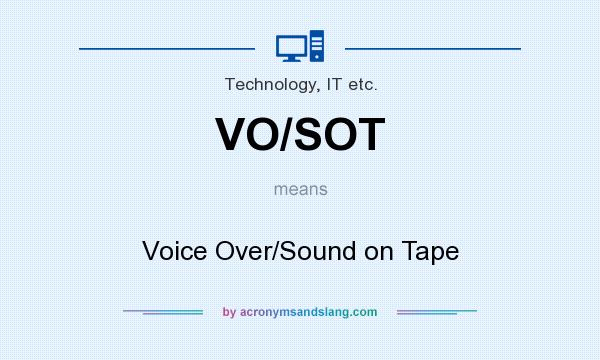 What does VO/SOT mean? It stands for Voice Over/Sound on Tape