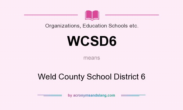 What does WCSD6 mean? It stands for Weld County School District 6