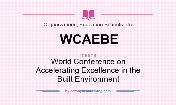 What does WCAEBE mean? It stands for World Conference on Accelerating Excellence in the Built Environment