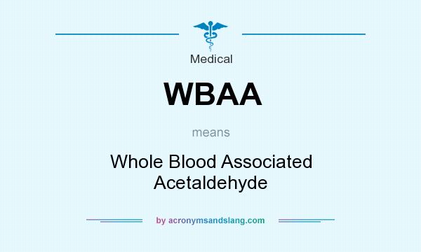 What does WBAA mean? It stands for Whole Blood Associated Acetaldehyde