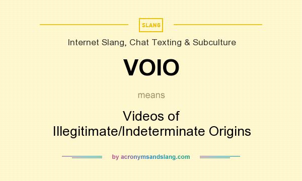 What does VOIO mean? It stands for Videos of Illegitimate/Indeterminate Origins