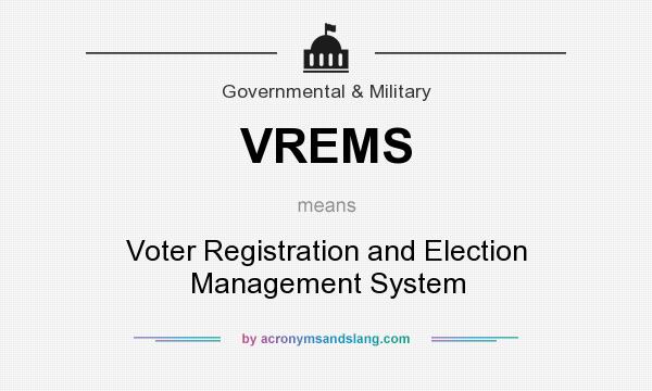 What does VREMS mean? It stands for Voter Registration and Election Management System