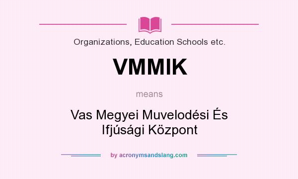 What does VMMIK mean? It stands for Vas Megyei Muvelodési És Ifjúsági Központ
