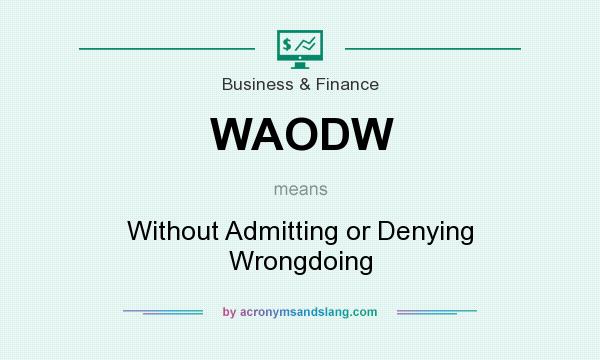 What does WAODW mean? It stands for Without Admitting or Denying Wrongdoing