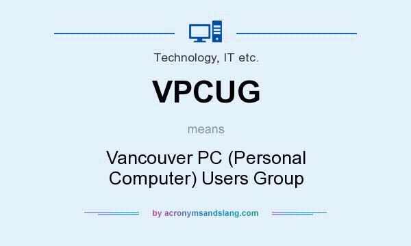 What does VPCUG mean? It stands for Vancouver PC (Personal Computer) Users Group