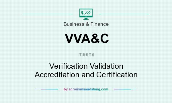 What does VVA&C mean? It stands for Verification Validation Accreditation and Certification