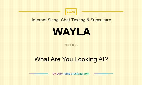 What does WAYLA mean? It stands for What Are You Looking At?