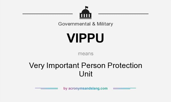 What does VIPPU mean? It stands for Very Important Person Protection Unit