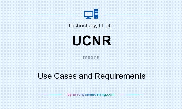 What does UCNR mean? It stands for Use Cases and Requirements