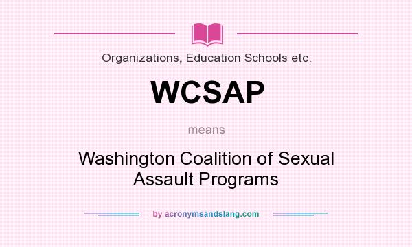What does WCSAP mean? It stands for Washington Coalition of Sexual Assault Programs
