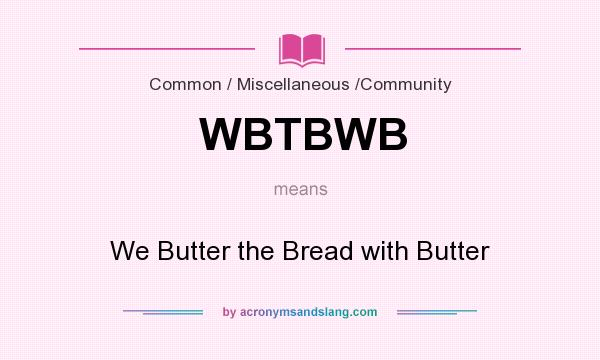 What does WBTBWB mean? It stands for We Butter the Bread with Butter