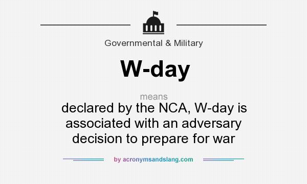 What does W-day mean? It stands for declared by the NCA, W-day is associated with an adversary decision to prepare for war