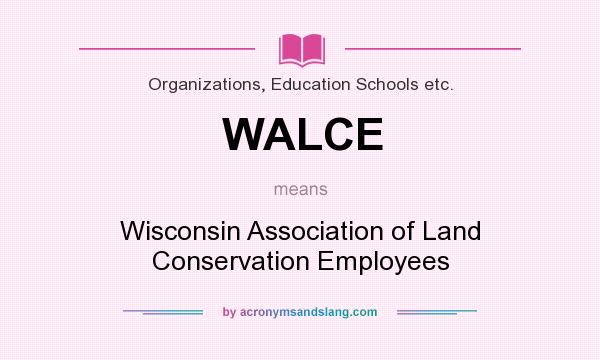 What does WALCE mean? It stands for Wisconsin Association of Land Conservation Employees
