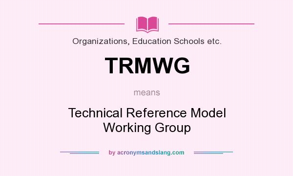 What does TRMWG mean? It stands for Technical Reference Model Working Group