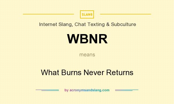 What does WBNR mean? It stands for What Burns Never Returns