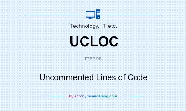 What does UCLOC mean? It stands for Uncommented Lines of Code