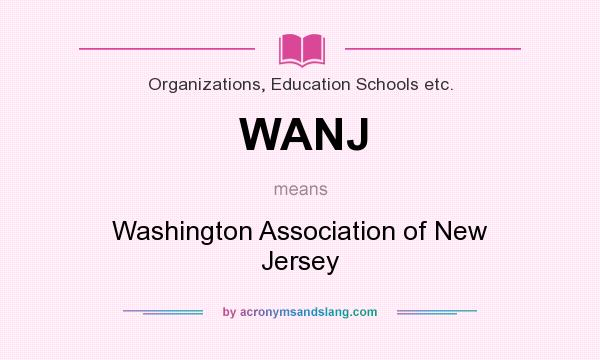 What does WANJ mean? It stands for Washington Association of New Jersey