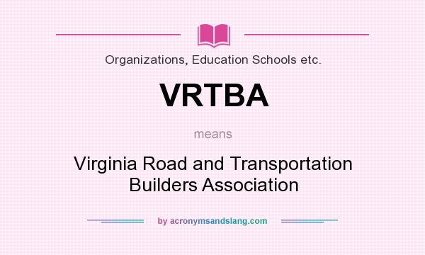 What does VRTBA mean? It stands for Virginia Road and Transportation Builders Association