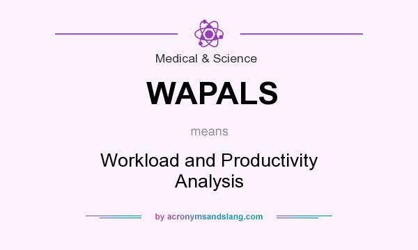 What does WAPALS mean? It stands for Workload and Productivity Analysis