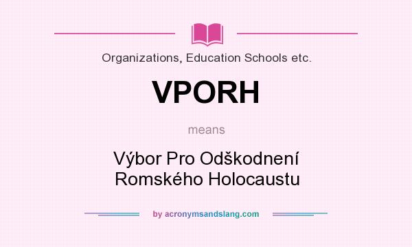 What does VPORH mean? It stands for Výbor Pro Odškodnení Romského Holocaustu