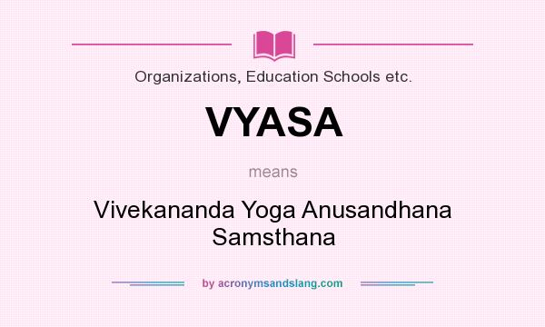 What does VYASA mean? It stands for Vivekananda Yoga Anusandhana Samsthana
