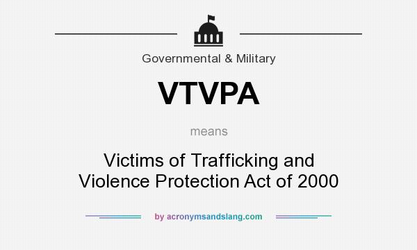 What does VTVPA mean? It stands for Victims of Trafficking and Violence Protection Act of 2000