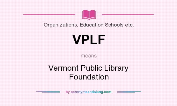 What does VPLF mean? It stands for Vermont Public Library Foundation