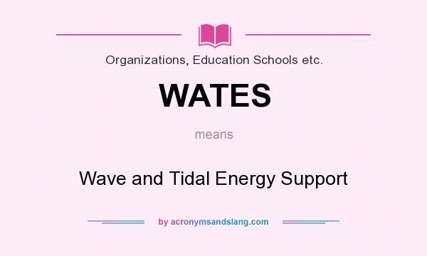 What does WATES mean? It stands for Wave and Tidal Energy Support