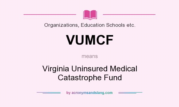 What does VUMCF mean? It stands for Virginia Uninsured Medical Catastrophe Fund
