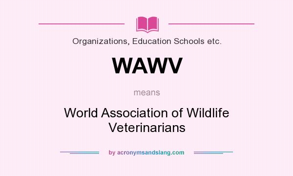 What does WAWV mean? It stands for World Association of Wildlife Veterinarians