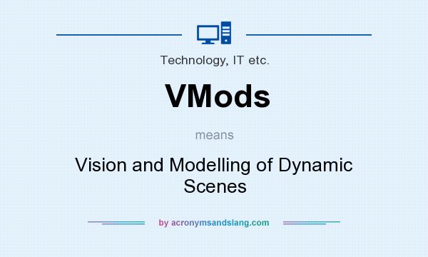 What does VMods mean? It stands for Vision and Modelling of Dynamic Scenes