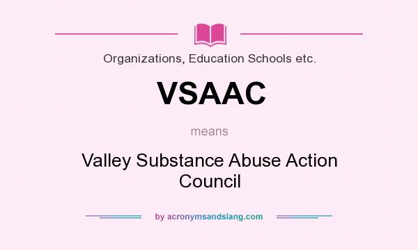 What does VSAAC mean? It stands for Valley Substance Abuse Action Council