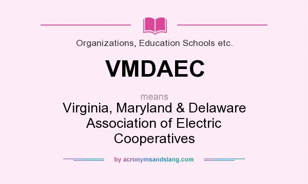 What does VMDAEC mean? It stands for Virginia, Maryland & Delaware Association of Electric Cooperatives
